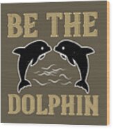 Swimmer Gift Be The Dolphin Swimming Lover Wood Print