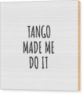 Tango Made Me Do It Wood Print
