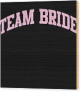 Team Bride Bridal Party Wood Print