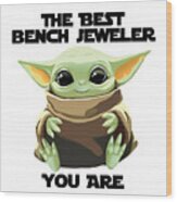 The Best Bench Jeweler You Are Cute Baby Alien Funny Gift For Coworker Present Gag Office Joke Sci-fi Fan Wood Print