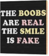 The Boobs Are Real Wood Print