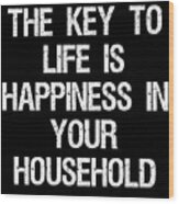The Key To Life Is Happiness In Your Household Wood Print