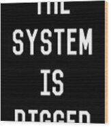 The System Is Rigged Wood Print