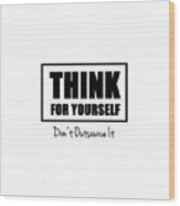 Think For Yourself Wood Print
