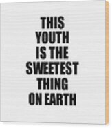 This Youth Is The Sweetest Thing On Earth Cute Love Gift Inspirational Quote Warmth Saying Wood Print
