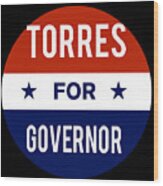 Torres For Governor Wood Print