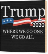Trump 2020 Where We Go One We Go All Wwg1wga Wood Print