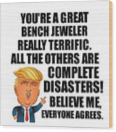 Trump Bench Jeweler Funny Gift For Bench Jeweler Coworker Gag Great Terrific President Fan Potus Quote Office Joke Wood Print