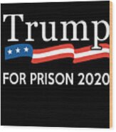 Trump For Prison 2020 Wood Print