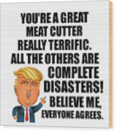 Trump Meat Cutter Funny Gift For Meat Cutter Coworker Gag Great Terrific President Fan Potus Quote Office Joke Wood Print