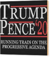 Trump Pence 2020 Running Train On The Progressive Agenda Wood Print