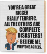 Trump Rigger Funny Gift For Rigger Coworker Gag Great Terrific President Fan Potus Quote Office Joke Wood Print