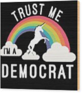 Trust Me Im A Democrat Wood Print