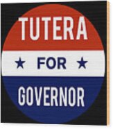Tutera For Governor Wood Print