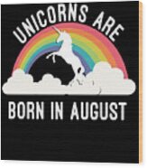 Unicorns Are Born In August Wood Print
