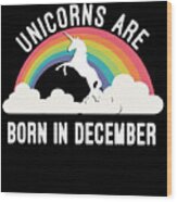 Unicorns Are Born In December Wood Print