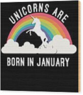 Unicorns Are Born In January Wood Print