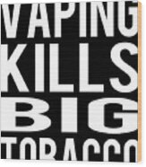 Vaping Kills Big Tobacco Wood Print