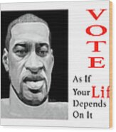 Vote As If Your Life Depends On It Wood Print