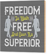 Walking Gift Freedom To Walk Free And Own No Superior Wood Print