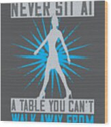 Walking Gift Never Sit At A Table You Can't Walk Away From Wood Print