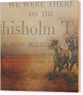 We Were There On The Chisholm Trail Wood Print