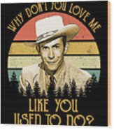 Why Don't You Love Me Like Used To Do Hank Graphic Williams Wood Print