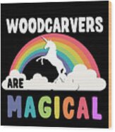 Woodcarvers Are Magical Wood Print