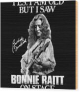 Yes I'm Old But I Saw Bonnie Raitt On Stage Wood Print