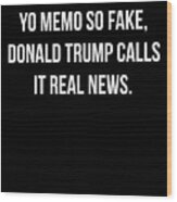 Yo Memo So Fake Trump Calls It Real News Wood Print