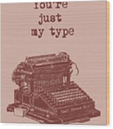 You Are Just My Type Typewriter Quote Wood Print