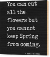 You Can Cut All The Flowers - Pablo Neruda Quote - Literature - Typewriter Print - Black Wood Print