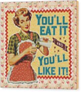 You'll Eat It And You'll Like It Wood Print