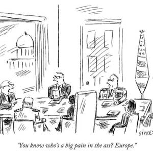 You Know Who's A Big Pain In The Ass? Europe by David Sipress