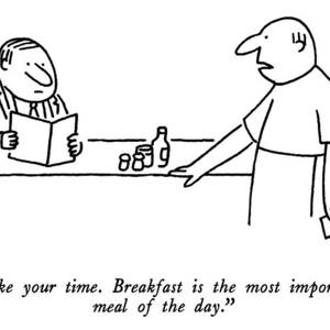 Take Your Time.  Breakfast Is The Most Important by Charles Barsotti
