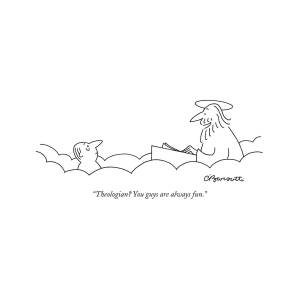 Theologian? You Guys Are Always Fun Drawing by Charles Barsotti