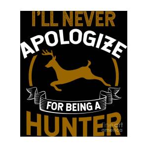 Hunting Shirt Ill Never Apologize For Being A Hunter Gift Tee