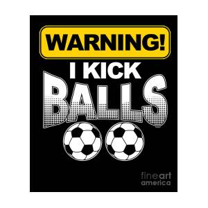 Warning I Kick Funny Soccer Goalie Rugby Football Players Team Sports Gift  Digital Art by Thomas Larch - Fine Art America