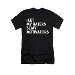 I Let My Haters be My Motivators t-shirt 