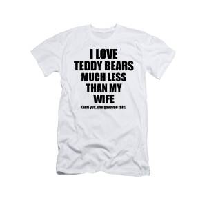 Teddy Bears Girlfriend Funny Valentine Gift Idea For My Gf From Boyfriend I  Love T-Shirt by Funny Gift Ideas - Fine Art America